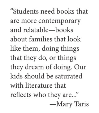 "Students need books that are more contemporary and relatable—books about families that look like them, doing things that they do, or things they dream of doing. Our kids should be saturated with literature that reflects who they are..." Mary Taris, Strive Publishing